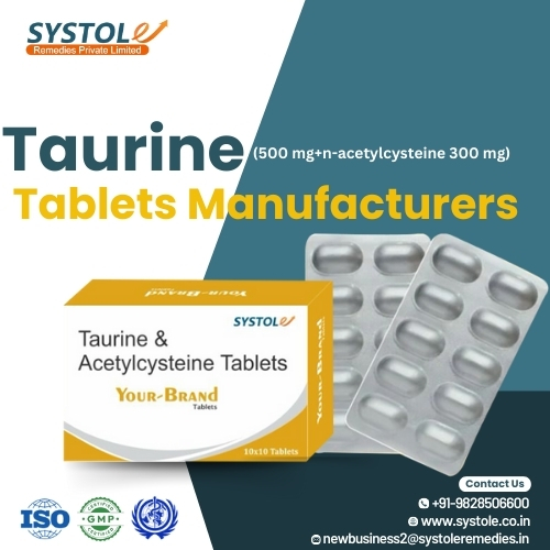 Everything You Need to Know About Top Professional Taurine 500 mg+n-acetylcysteine 300 mg Tablets Manufacturers in India | Systole Remedies Private Limited