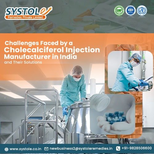 Challenges Faced by a Cholecalciferol Injection Manufacturer in India and Their Solutions | Systole Remedies Private Limited